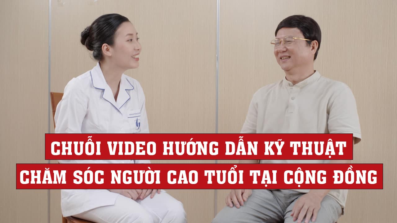 Chuỗi video Hướng dẫn kỹ thuật chăm sóc người cao tuổi tại cộng đồng